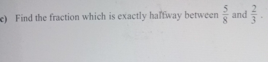 Find the fraction which is exactly halfway between  5/8  and  2/3 .