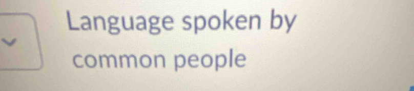 Language spoken by 
common people