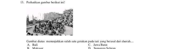 Perhatikan gambar berikut ini!
Gambar diatas menunjukkan salah satu gerakan pada tari yang berasal dari darah....
A. Bali C. Jawa Barat
B Makasar Sumatera Selatan