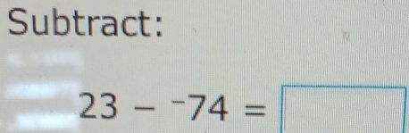 Subtract:
23-^-74=□