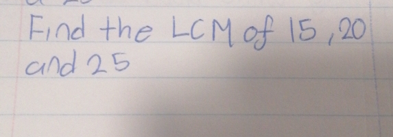 Find the LCM of 15, 20
and 25