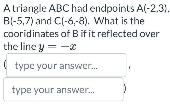 Solved: A triangle ABC had endpoints A(-2,3), B(-5,7) and C(-6,-8 ...