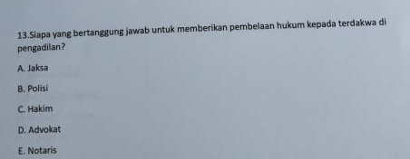 Siapa yang bertanggung jawab untuk memberikan pembelaan hukum kepada terdakwa di
pengadilan?
A. Jaksa
B. Polisi
C. Hakim
D. Advokat
E. Notaris