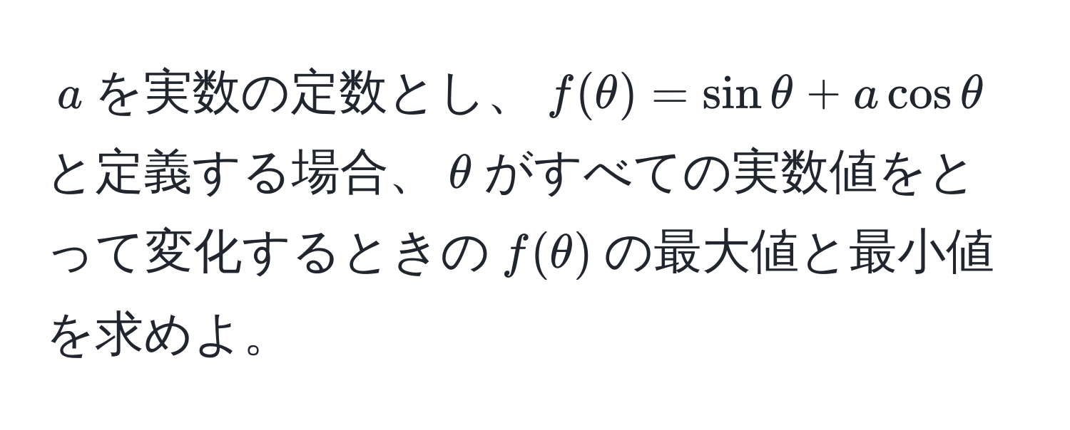 $a$を実数の定数とし、$f(θ) = sinθ + a cosθ$と定義する場合、$θ$がすべての実数値をとって変化するときの$f(θ)$の最大値と最小値を求めよ。