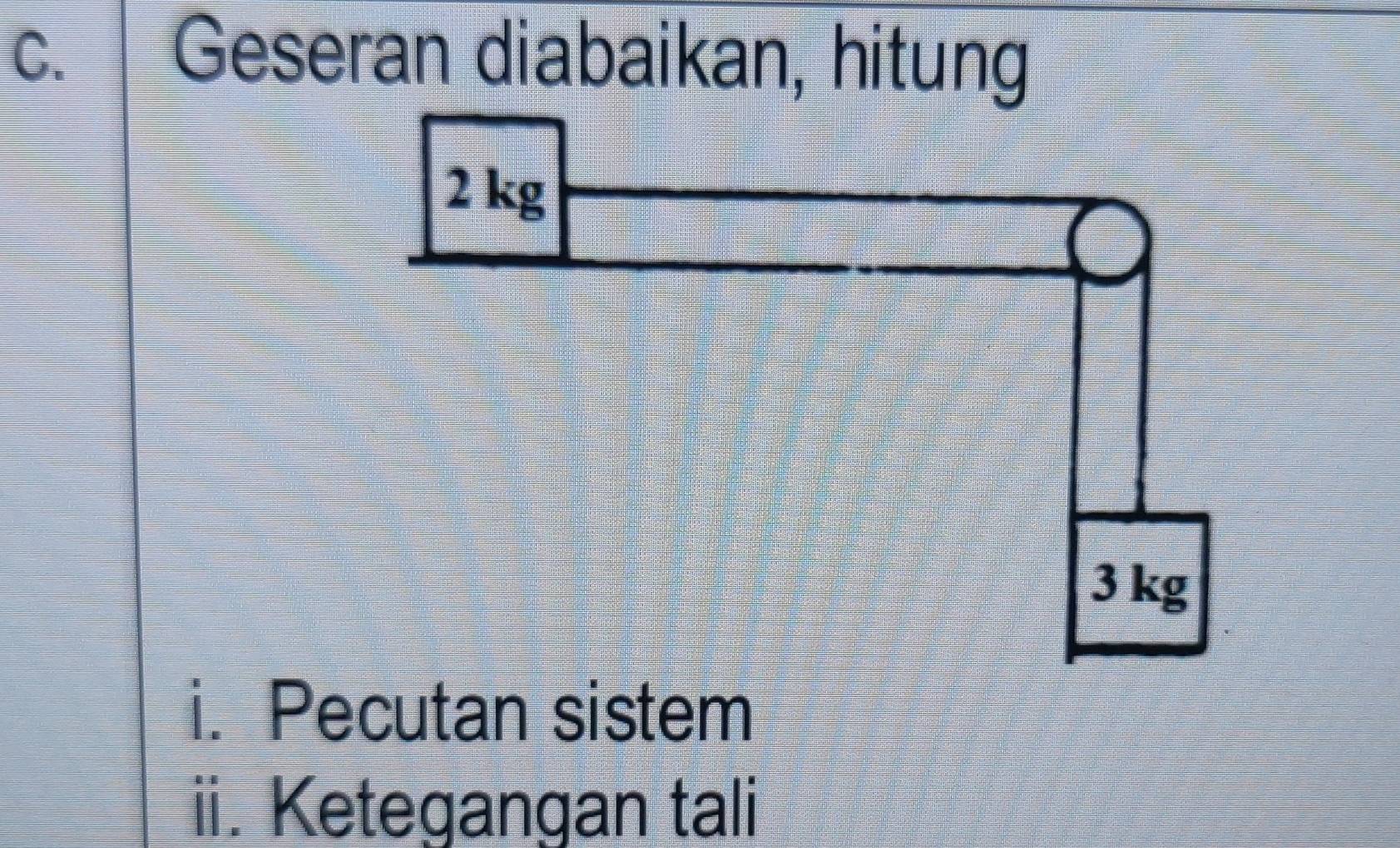 Geseran diabaikan, hitung 
ii. Ketegangan tali