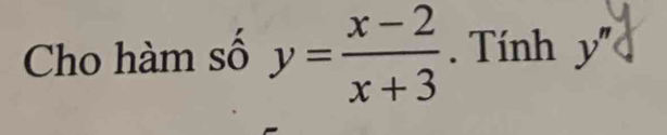 Cho hàm số y= (x-2)/x+3 . Tính y''