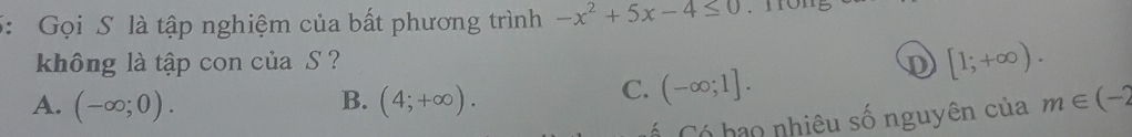 5: Gọi S là tập nghiệm của bất phương trình -x^2+5x-4≤ 0
không là tập con của S? D [1;+∈fty ).
B.
C. (-∈fty ;1].
A. (-∈fty ;0). (4;+∈fty ). m∈ (-2
ố Có bao nhiêu số nguyên của