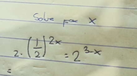 Sove Fax X
2. ( 1/2 )^2x=2^(3-x)