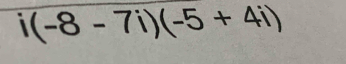 i(-8-7i)(-5+4i)