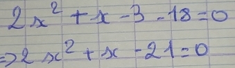 2x^2+x-3-18=0
2x^2+x-21=0