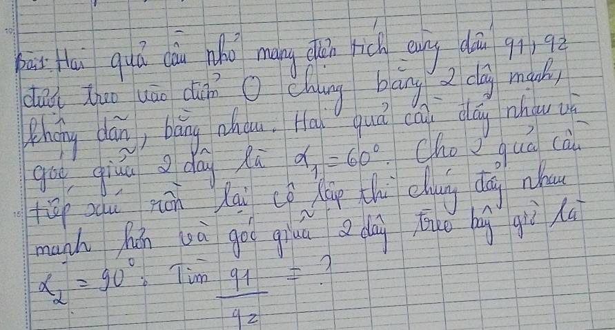 pui flai quá càu nǎo máng cuǎn rich enng dān qi 9ò 
dui zuō uáo chán chung blāng dag mach) 
hgng dán, bàng dǒu. Hai quú ca dāg nhgu u 
gou qiǔān day xi alpha _1=60° cho quá cài 
fā zu zán lāi cǒ láp thì cliung dg nhow 
munh hán và goo giuú dài tuo bg gùì lú
alpha _2=90° Tim
 91/92 =