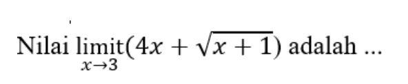 Nilai limlimits _xto 3it(4x+sqrt(x+1)) adalah ...