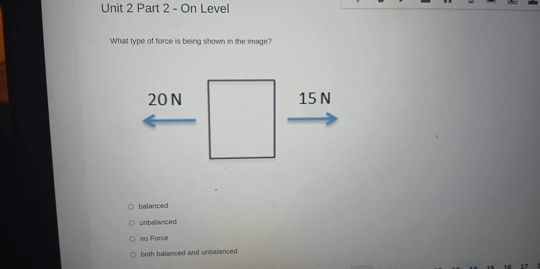 On Level
What type of force is being shown in the image?
balanced
unbalanced
no Force
both balanced and unbalanced
17