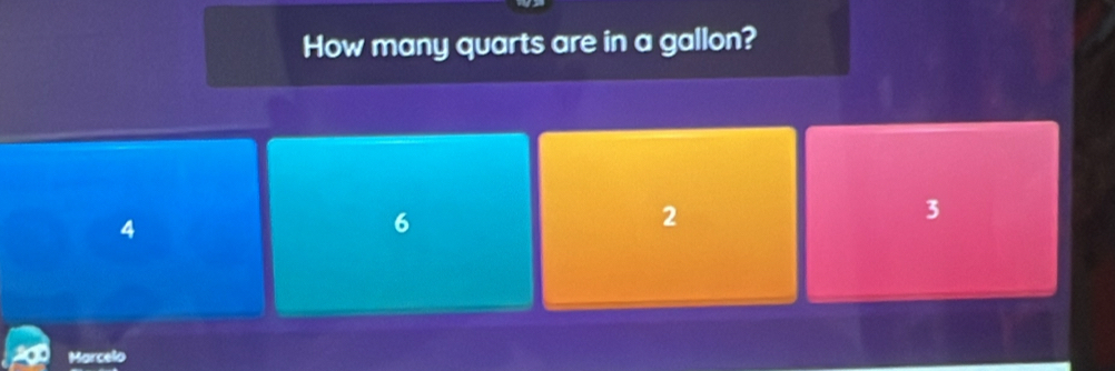 How many quarts are in a gallon?
4
6
2
3
Marcelo