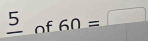 5 of
60=□