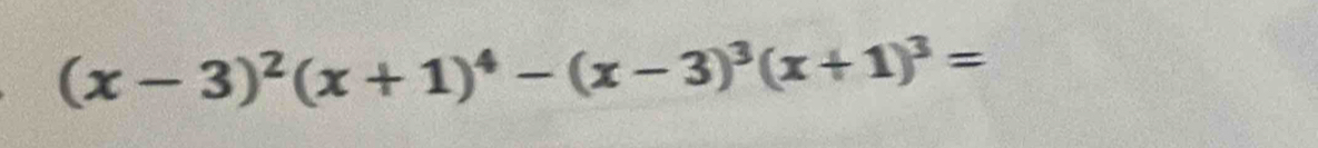 (x-3)^2(x+1)^4-(x-3)^3(x+1)^3=