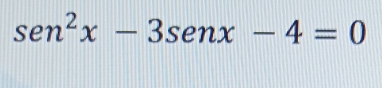 sen^2x -3senx -4=0