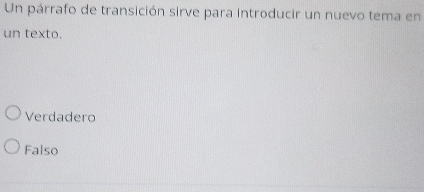 Un párrafo de transición sirve para introducir un nuevo tema en
un texto.
Verdadero
Falso