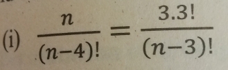  n/(n-4)! = (3.3!)/(n-3)! 