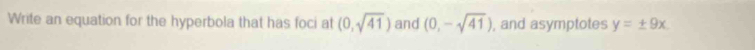 Write an equation for the hyperbola that has foci at (0,sqrt(41)) and (0,-sqrt(41)) , and asymptotes y=± 9x