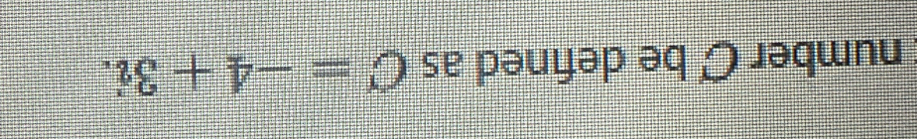 number Ø be defined as C=-4+3i.