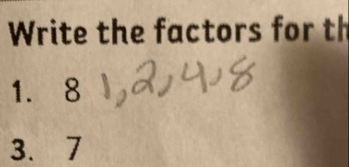 Write the factors for th 
1. 8
3. 7