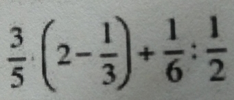  3/5 · (2- 1/3 )+ 1/6 : 1/2 