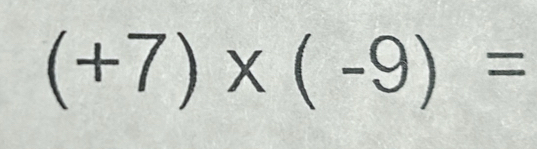 (+7)* (-9)=