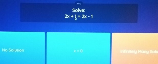 Solve:
2x+1=2x-1
No Solution Infinitely Many Solv
x=0