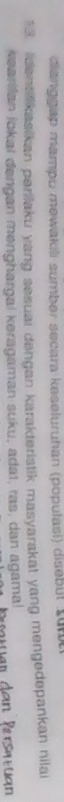 dianggap mampu mewakilı sumber secara keseluruhan (populasi) disebüt zur 
13. identilikasikan parilaku yang sesuai dengan karakteristik masyarakat yang mengedepankan nilai 
kearilan jokal dengan mənghargal keragaman suku, adaï, ras, dan agama! 
rar dan Persa tua