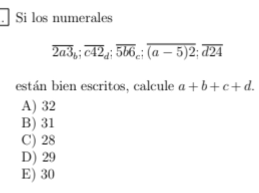 Si los numerales
overline 2a3_b; overline c42_d; overline 5b6_c; overline (a-5)2; overline d24
están bien escritos, calcule a+b+c+d.
A) 32
B) 31
C) 28
D) 29
E) 30