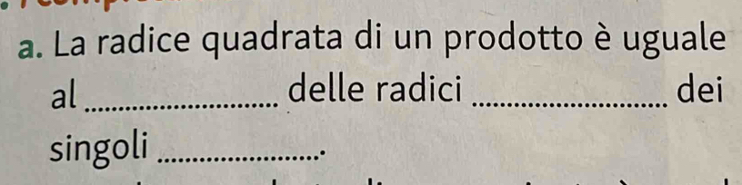 La radice quadrata di un prodotto è uguale 
al _delle radici _dei 
singoli_ 
.