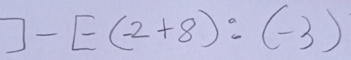 ]-[-(-2+8):(-3)