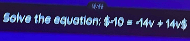 19/52 
Solve the equation: $-10=-14v+14v$