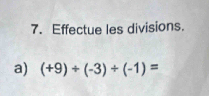 Effectue les divisions. 
a) (+9)/ (-3)/ (-1)=