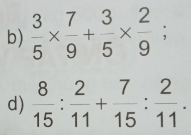  3/5 *  7/9 + 3/5 *  2/9 ; 
d)  8/15 : 2/11 + 7/15 : 2/11 .