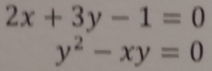 2x+3y-1=0
y^2-xy=0