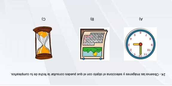 24.- Observa las imágenes y selecciona el objeto con el que puedes consultar la fecha de tu cumpleaños. 


A) 
B) 
C)