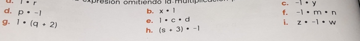 l· r C. -1· y
expresión omitiendo la muitípló 
d. p· -1 b. x· 1 f. -1· m· n
e. 1· c· d
g. 1· (q+2) i. z· -1· w
h. (s+3)· -1