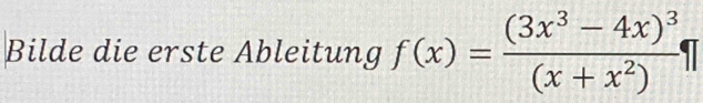 Bilde die erste Ableitung f(x)=frac (3x^3-4x)^3(x+x^2)