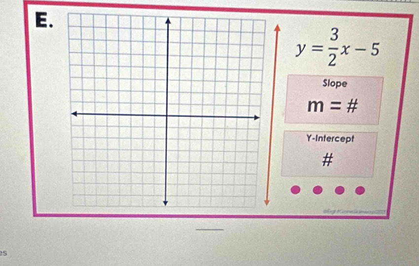 y= 3/2 x-5
Slope
m=
Y-Intercept 
es