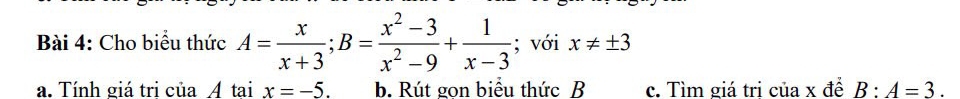 Cho biểu thức A= x/x+3 ; B= (x^2-3)/x^2-9 + 1/x-3 ; với x!= ± 3
a. Tính giá tri của A tai x=-5. b. Rút gọn biểu thức B c. Tìm giá trị của x để B:A=3.