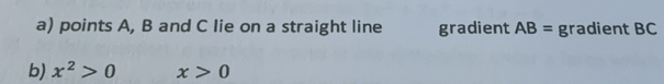 points A, B and C lie on a straight line gradient AB= gradient BC
b) x^2>0 x>0