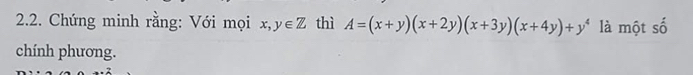 Chứng minh rằng: Với mọi x,y∈ Z thì A=(x+y)(x+2y)(x+3y)(x+4y)+y^4 là một số
chính phương.