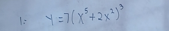 1: y=7(x^5+2x^2)^3