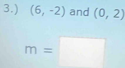 3.) (6,-2) and (0,2)
m=□