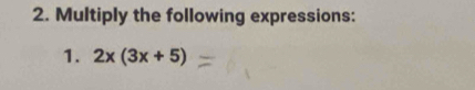 Multiply the following expressions: 
1. 2x(3x+5)