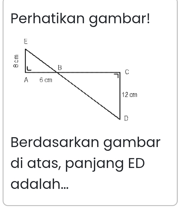 Perhatikan gambar! 
Berdasarkan gambar 
di atas, panjang ED
adalah...