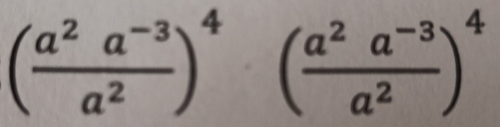 ( (a^2a^(-3))/a^2 )^4( (a^2a^(-3))/a^2 )^4