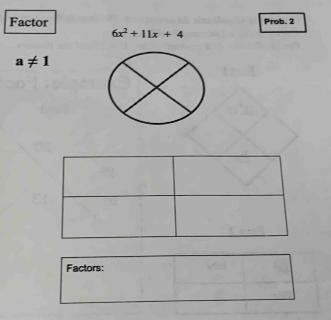 Factor Prob. 2
6x^2+11x+4
a!= 1
Factors: